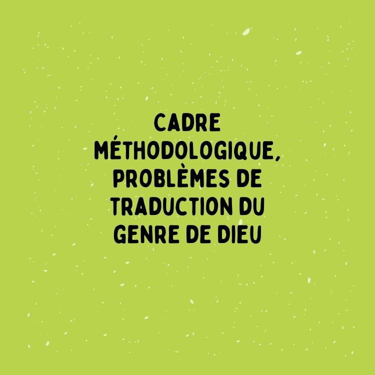 Cadre méthodologique, problèmes de traduction du genre de Dieu